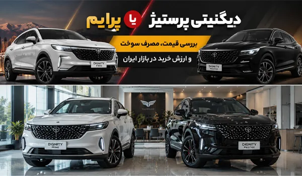 دیگنیتی پرستیژ یا پرایم؟ مقایسه کامل مشخصات، مصرف سوخت، قیمت و ارزش خرید